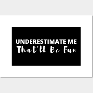 Underestimate Me That'll Be Fun - Funny Sarcastic Quote Posters and Art